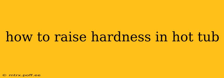 how to raise hardness in hot tub