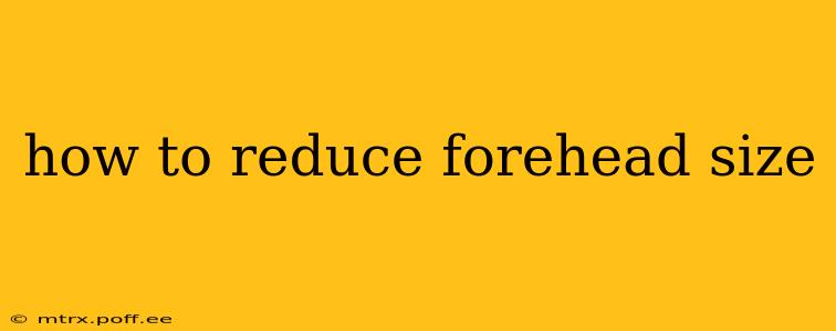 how to reduce forehead size