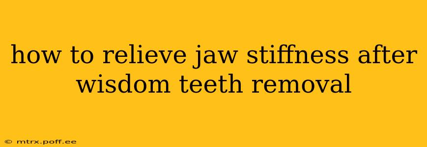 how to relieve jaw stiffness after wisdom teeth removal