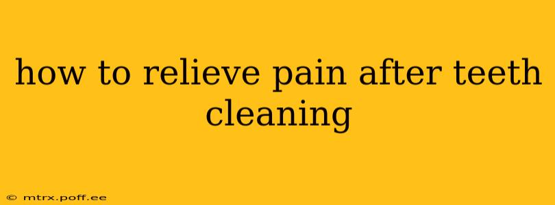 how to relieve pain after teeth cleaning