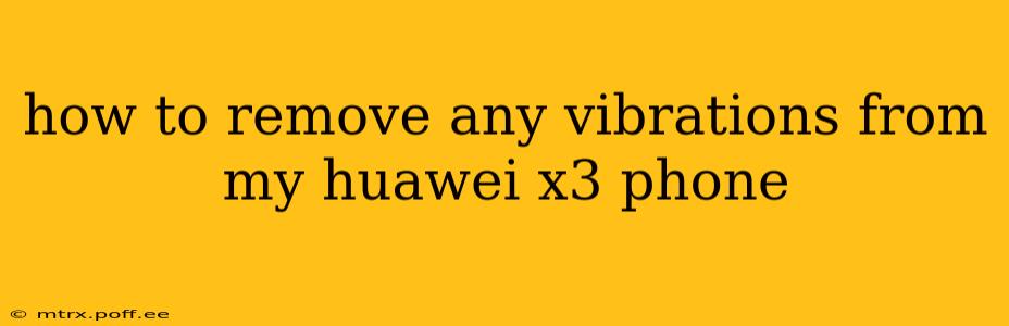 how to remove any vibrations from my huawei x3 phone