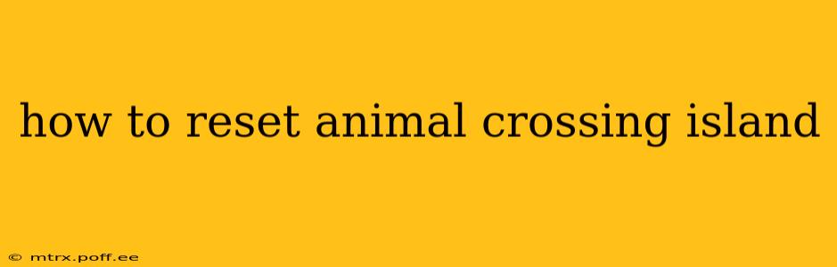 how to reset animal crossing island