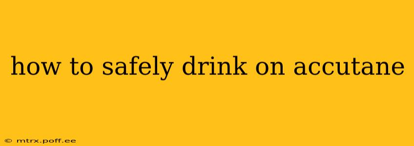 how to safely drink on accutane
