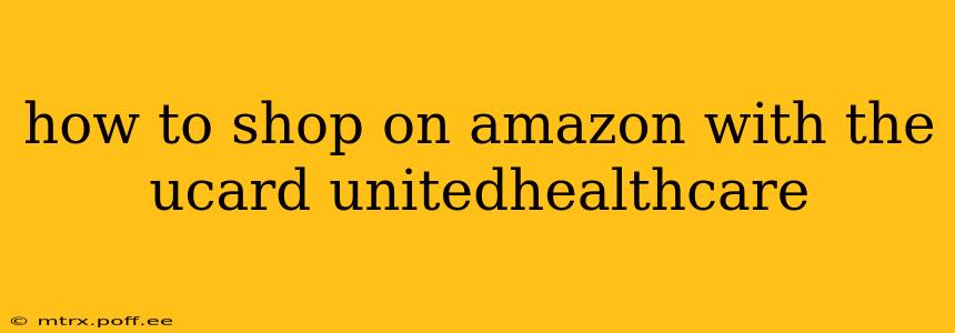 how to shop on amazon with the ucard unitedhealthcare