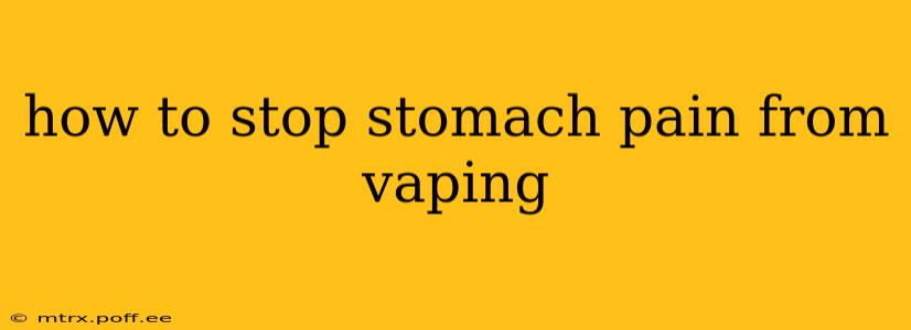 how to stop stomach pain from vaping