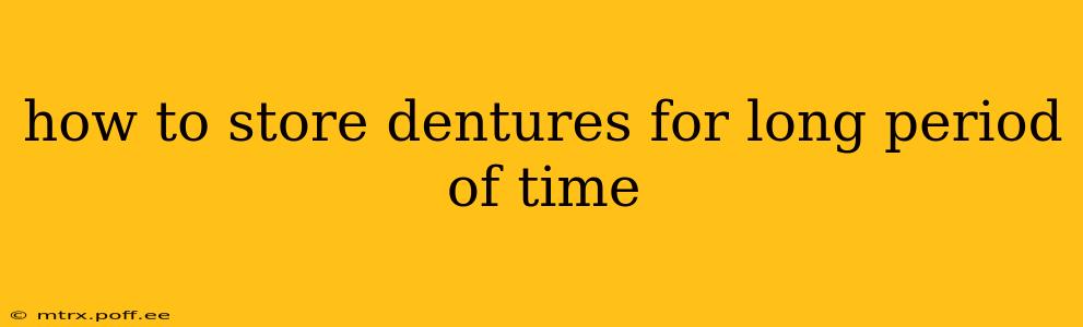 how to store dentures for long period of time