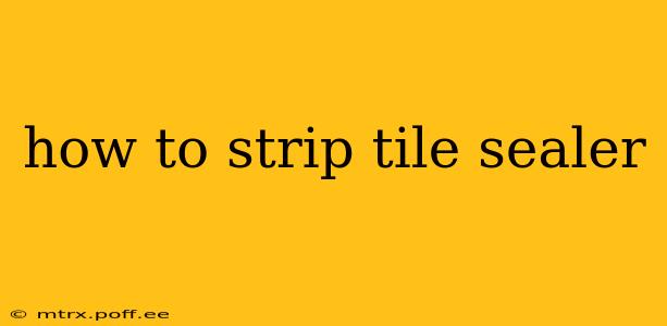 how to strip tile sealer