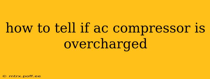 how to tell if ac compressor is overcharged