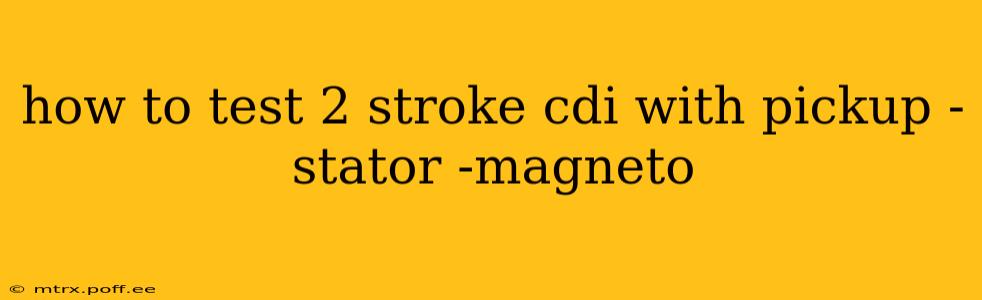 how to test 2 stroke cdi with pickup -stator -magneto