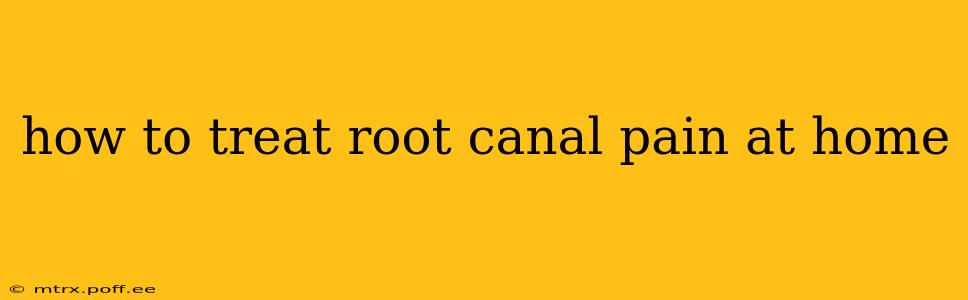 how to treat root canal pain at home
