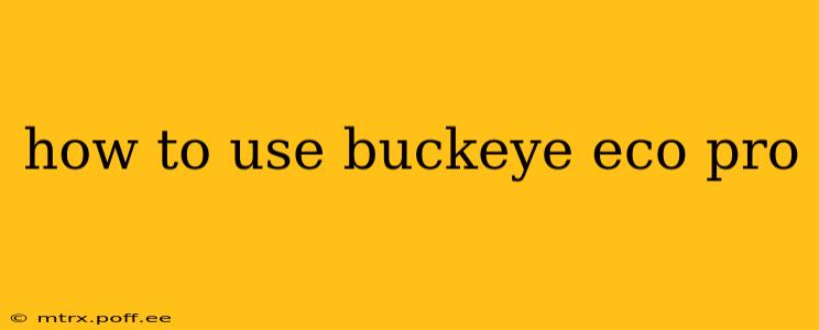 how to use buckeye eco pro