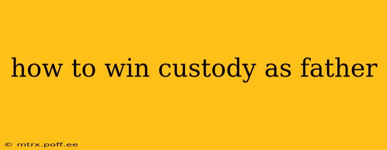 how to win custody as father