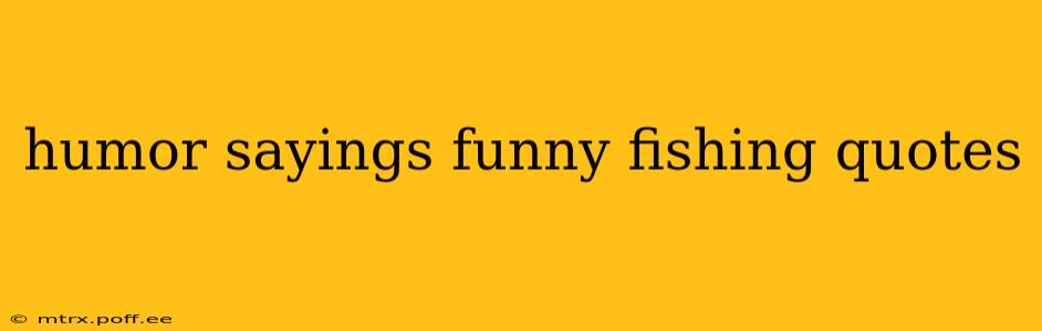 humor sayings funny fishing quotes