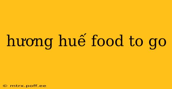 hương huế food to go