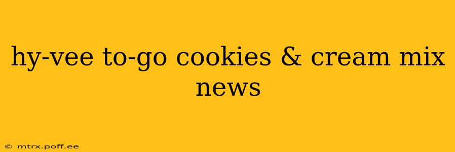 hy-vee to-go cookies & cream mix news