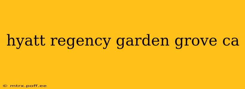 hyatt regency garden grove ca