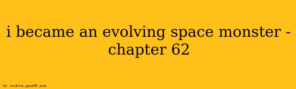 i became an evolving space monster - chapter 62