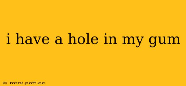 i have a hole in my gum