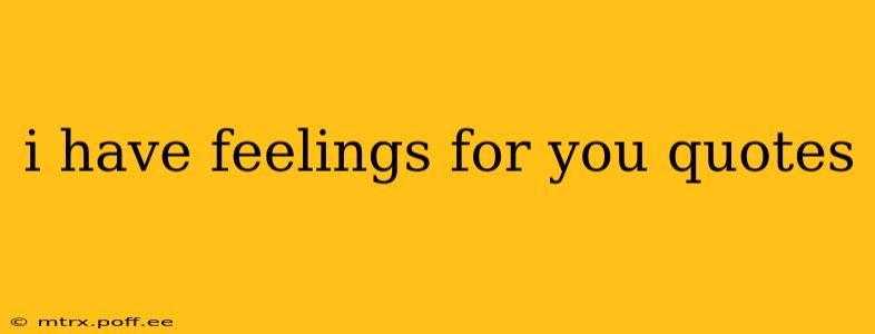 i have feelings for you quotes