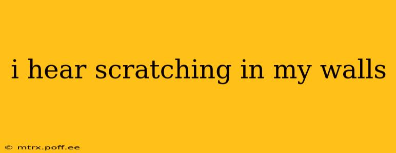 i hear scratching in my walls