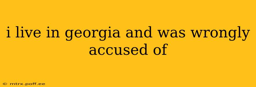 i live in georgia and was wrongly accused of