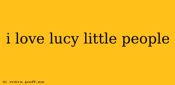 i love lucy little people