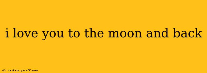 i love you to the moon and back