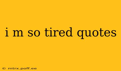 i m so tired quotes