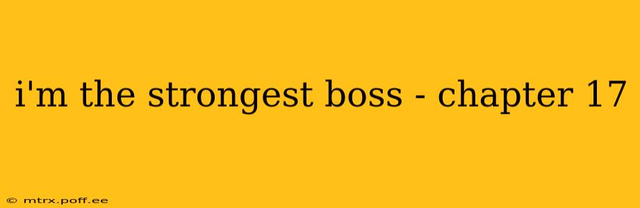 i'm the strongest boss - chapter 17