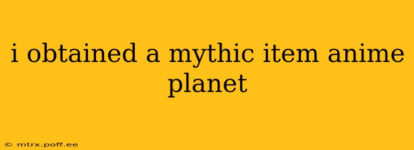 i obtained a mythic item anime planet