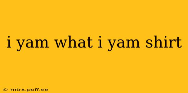 i yam what i yam shirt