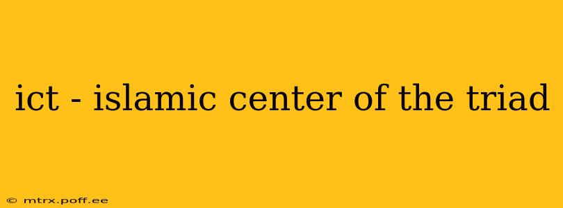 ict - islamic center of the triad