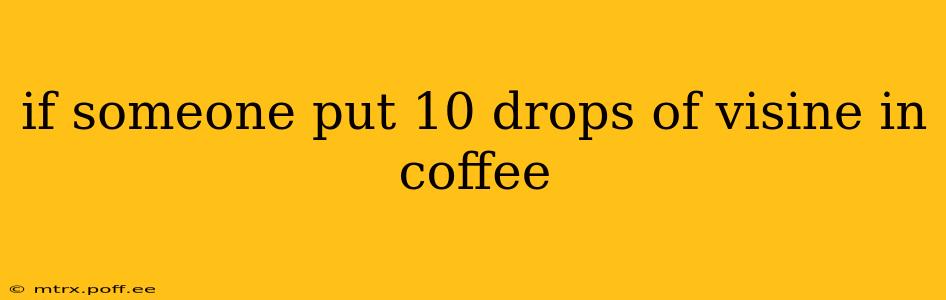 if someone put 10 drops of visine in coffee
