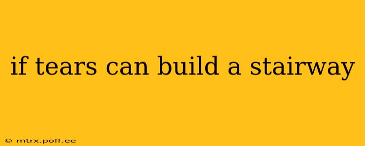 if tears can build a stairway