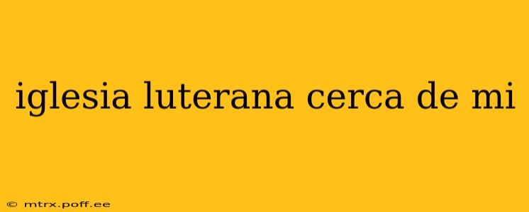 iglesia luterana cerca de mi