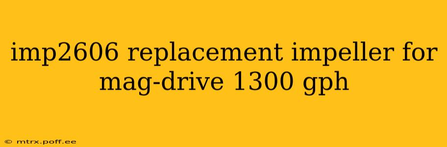 imp2606 replacement impeller for mag-drive 1300 gph