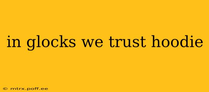 in glocks we trust hoodie