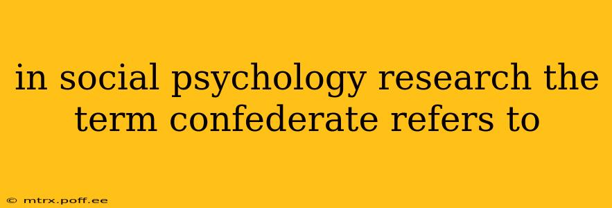 in social psychology research the term confederate refers to
