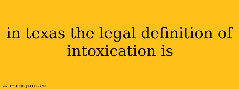 in texas the legal definition of intoxication is