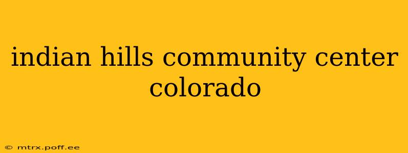 indian hills community center colorado
