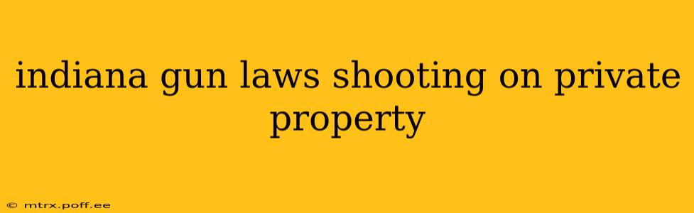 indiana gun laws shooting on private property