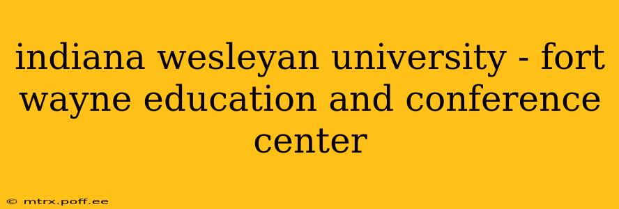indiana wesleyan university - fort wayne education and conference center