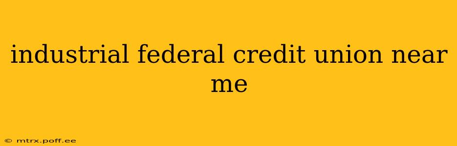 industrial federal credit union near me