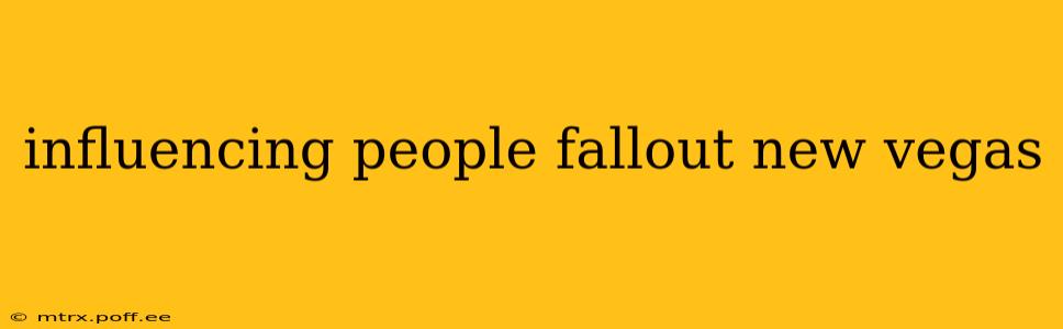 influencing people fallout new vegas