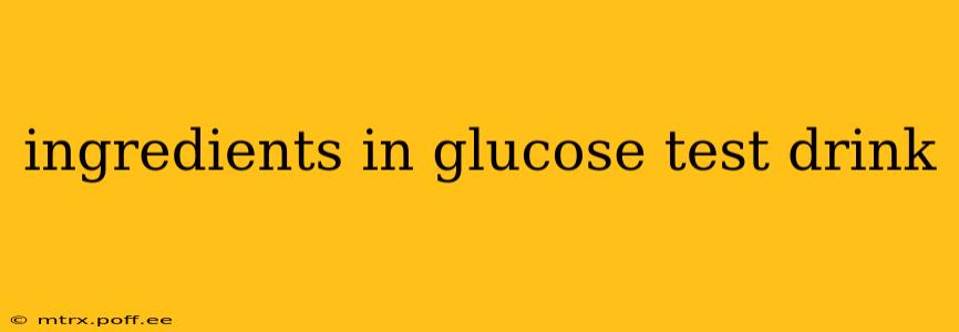 ingredients in glucose test drink