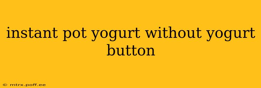 instant pot yogurt without yogurt button