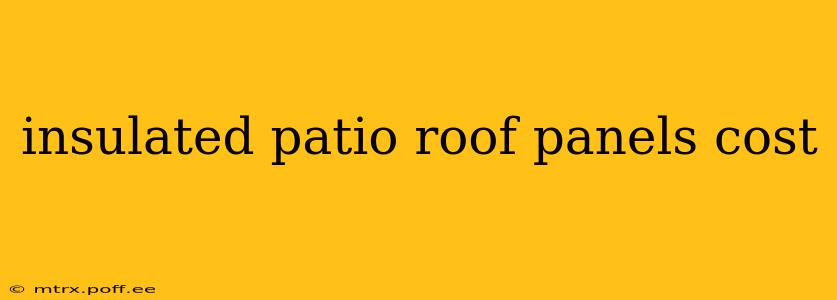 insulated patio roof panels cost
