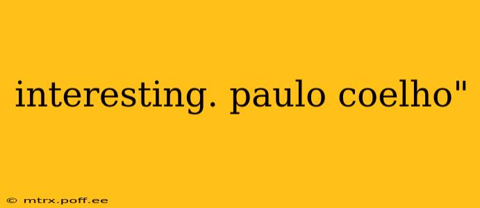 interesting. paulo coelho"