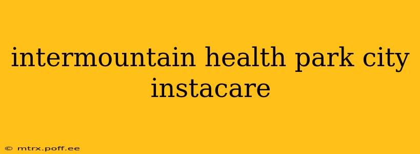 intermountain health park city instacare