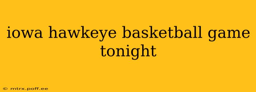 iowa hawkeye basketball game tonight